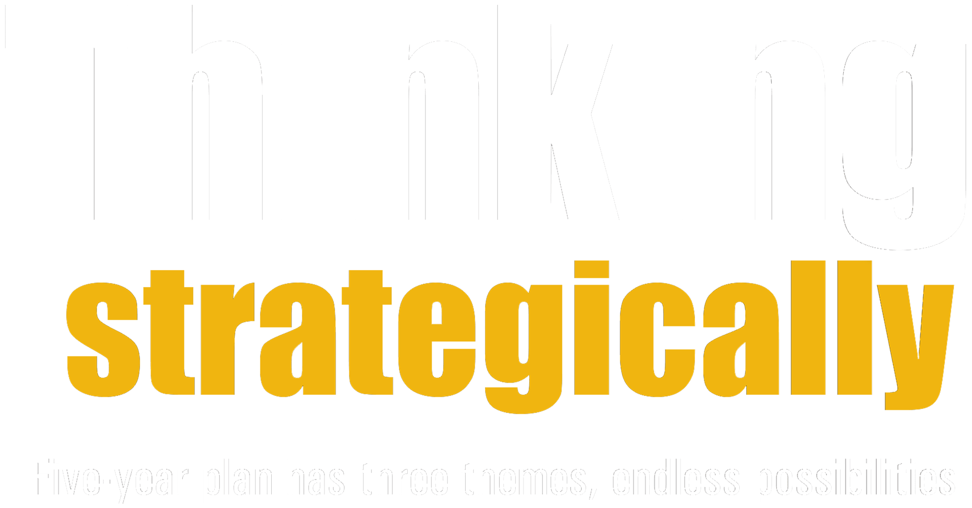 Thinking Strategically: Five-year plan has three themes, endless possiblities
